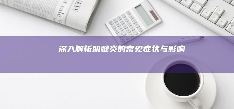 深入解析：肌腱炎的常见症状与影响